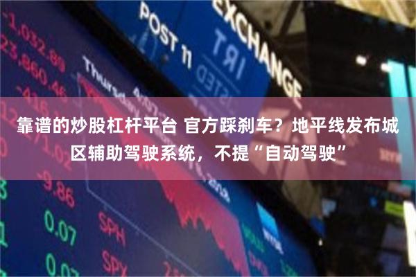 靠谱的炒股杠杆平台 官方踩刹车？地平线发布城区辅助驾驶系统，不提“自动驾驶”