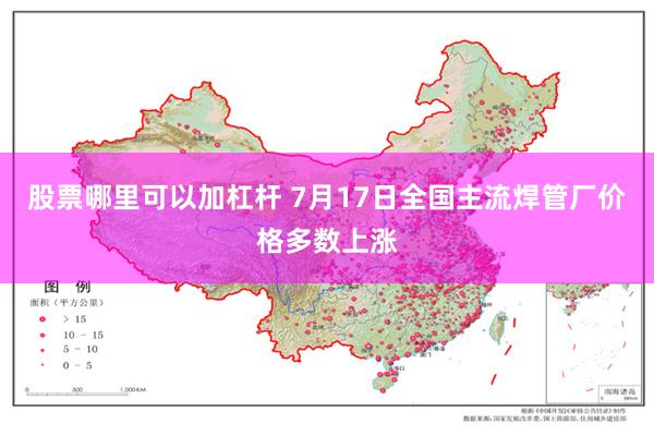 股票哪里可以加杠杆 7月17日全国主流焊管厂价格多数上涨