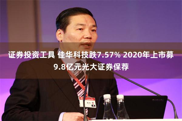 证券投资工具 佳华科技跌7.57% 2020年上市募9.8亿元光大证券保荐