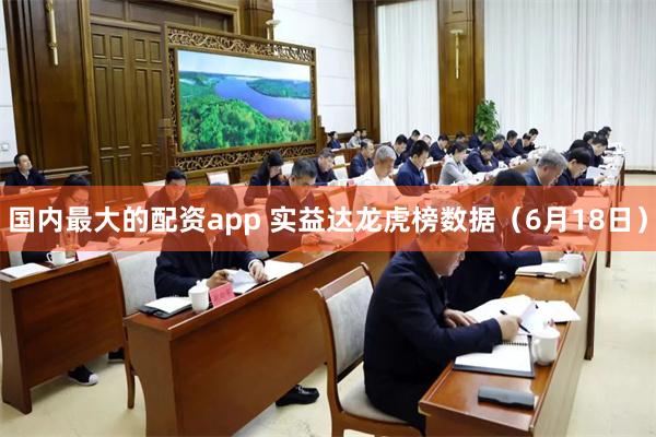 国内最大的配资app 实益达龙虎榜数据（6月18日）