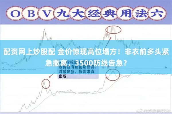 配资网上炒股配 金价惊现高位塌方！非农前多头紧急撤离，3500防线告急？