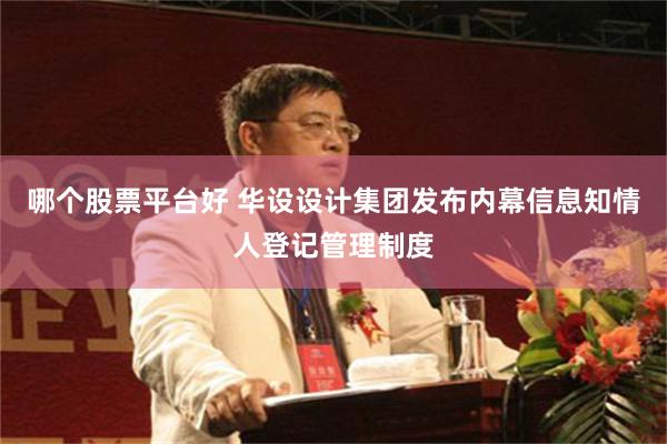哪个股票平台好 华设设计集团发布内幕信息知情人登记管理制度