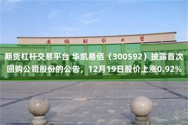 期货杠杆交易平台 华凯易佰（300592）披露首次回购公司股份的公告，12月19日股价上涨0.92%