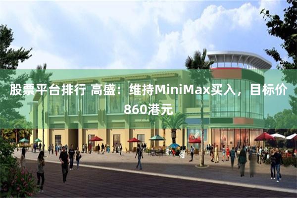 股票平台排行 高盛：维持MiniMax买入，目标价860港元