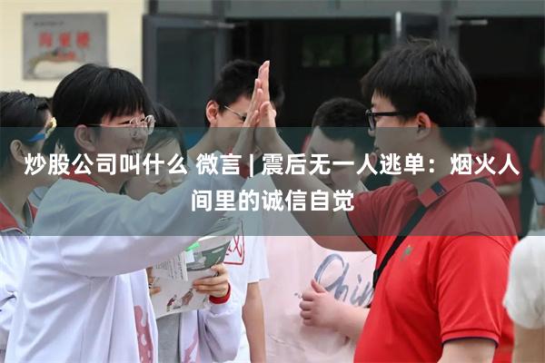 炒股公司叫什么 微言 | 震后无一人逃单：烟火人间里的诚信自觉