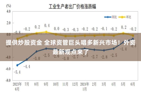 提供炒股资金 全球资管巨头唱多新兴市场！外资最新观点来了