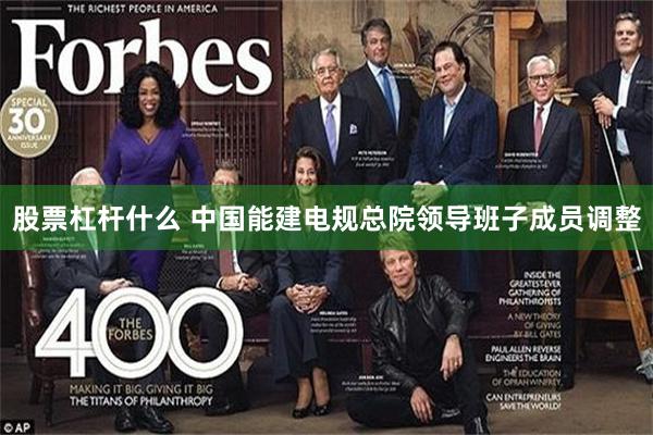 股票杠杆什么 中国能建电规总院领导班子成员调整