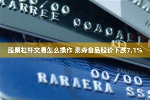 股票杠杆交易怎么操作 泰森食品股价下跌7.1%
