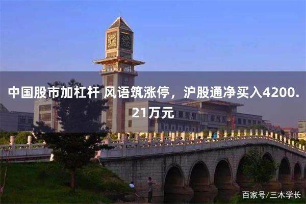 中国股市加杠杆 风语筑涨停，沪股通净买入4200.21万元