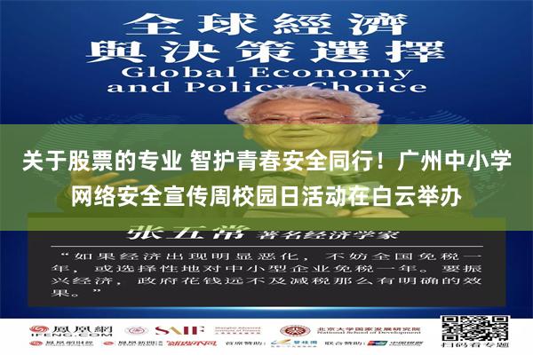 关于股票的专业 智护青春安全同行！广州中小学网络安全宣传周校园日活动在白云举办