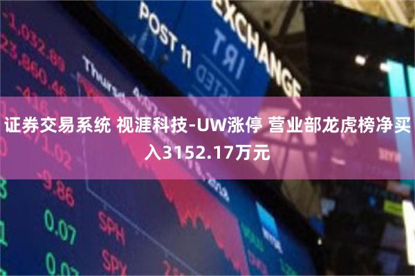 证券交易系统 视涯科技-UW涨停 营业部龙虎榜净买入3152.17万元