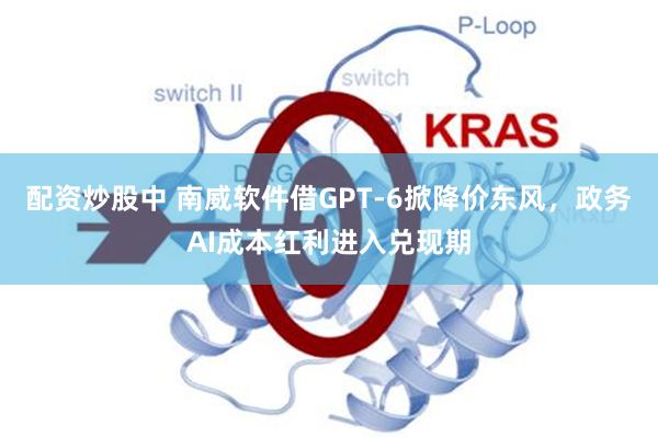 配资炒股中 南威软件借GPT-6掀降价东风，政务AI成本红利进入兑现期