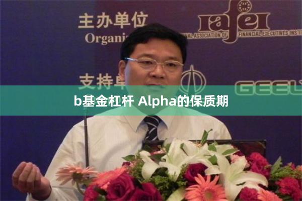 b基金杠杆 Alpha的保质期